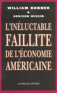 L'inéluctable faillite de l'économie américaine - Bonner William ; Wiggin Addison ; Garteiser Franço