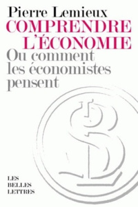 Comprendre l'économie. Ou comment les économistes pensent - Lemieux Pierre