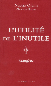 L'utilité de l'inutile. Manifeste - Ordine Nuccio ; Flexner Abraham ; Hersant Luc ; He
