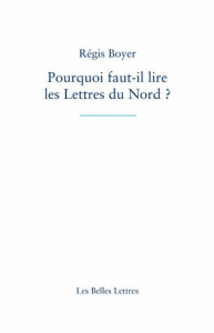 Pourquoi faut-il lire les lettres du Nord ? - Boyer Régis