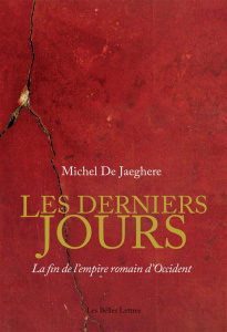 Les derniers jours. La fin de l'empire romain d'Occident - Jaeghere Michel de