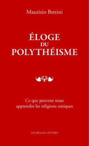 Eloge du polythéisme. Ce que peuvent nous apprendre les religions antiques - Bettini Maurizio ; Pirenne-Delforge Vinciane