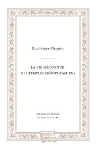 La vie méconnue des temples mésopotamiens - Charpin Dominique