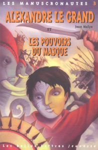 Les Manuscronautes Tome 3 : Alexandre le Grand et les pouvoirs du masque - Malye Jean