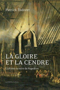 La gloire et la cendre. L'ultime victoire de Napoléon - Tudoret Patrick