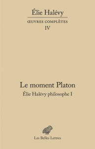 Elie Halévy philosophe. Tome 1, Le moment Platon - La théorie platonicienne des sciences - Halévy Elie ; Duclert Vincent