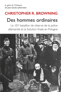 Des hommes ordinaires. Le 101e bataillon de réserve de la police allemande et la Solution finale - Browning Christopher R. ; Barnavi Elie ; Vidal-Naq