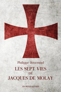 Les sept vies de Jacques de Molay - Josserand Philippe