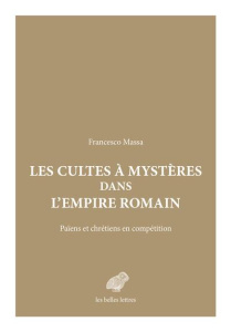 Les Cultes à mystères dans l'Empire romain. Païens et chrétiens en compétition - Massa Francesco
