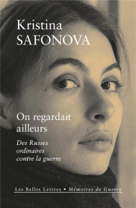 On regardait ailleurs. Des Russes ordinaires contre la guerre - Safonova Kristina ; Perrel Catherine ; Merzlikine