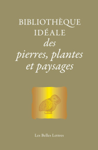 Bibliothèque idéale des pierres, plantes & paysages. D'Homère aux Alchimistes - Chantal Laure de