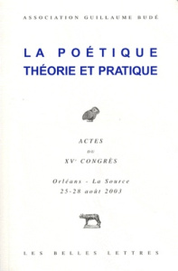 La poétique, théorie et pratique. Actes du XVe congrès, Orléans - La Source, 25-28 août 2003 - COLLECTIF