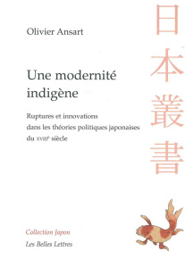 Une modernité indigène. Ruptures et innovations dans les théories politiques japonaises du XVIIIe si - Ansart Olivier