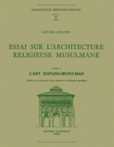 Essai sur l'architecture religieuse musulmane. Tome 4, L'art hispano-musulman - Golvin Lucien