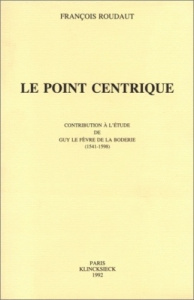 Le point centrique. Contribution à l'étude de Guy Le Fèvre de La Boderie (1541-1598) - Roudaut François