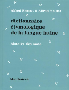 Dictionnaire étymologique de la langue latine. Histoire des mots - Ernout Alfred ; Meillet Alfred