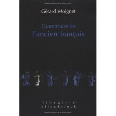 Grammaire de l'ancien français. Morphologie-Syntaxe - Moignet Gérard