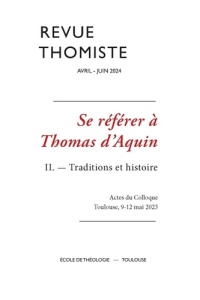 Revue thomiste N° 2/2024, avril-juin 2024 : Se référer à Thomas d’Aquin. Tome 2, Traditions et histo - Margelidon Philippe-Marie