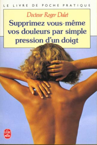 Supprimez vous-même vos douleurs par simple pression d'un doigt - Dalet Roger