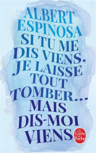 Si tu me dis viens, je laisse tout tomber... mais dis-moi viens - Espinosa Albert ; Vasserot Christilla