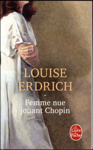 Femme nue jouant Chopin. Nouvelles choisies et inédites 1978-2008 - Erdrich Louise ; Reinharez Isabelle