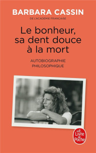 Le bonheur, sa dent douce à la mort. Autobiographie philosophique - Cassin Barbara ; Legendre Victor