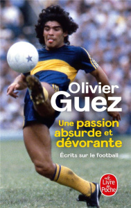 Une passion absurde et dévorante. Ecrits sur le football (2014-2020) - Guez Olivier