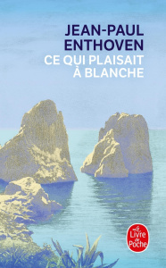 Ce qui plaisait à Blanche - Enthoven Jean-Paul