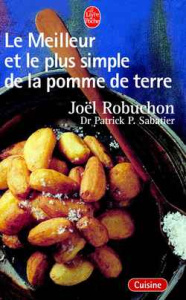 Le meilleur et le plus simple de la pomme de terre. 100 recettes - Robuchon Joël ; Sabatier Patrick