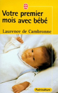 Votre premier mois avec bébé. Les cent questions que se pose une mère dans les jours qui suivent la - Cambronne Laurence de