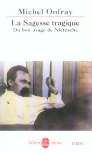 La Sagesse tragique. Du bon usage de Nietzsche - Onfray Michel