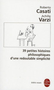 39 Petites histoires philosophiques d'une redoutable simplicité - Casati Roberto ; Varzi Achille ; Dauzat Pierre-Emm