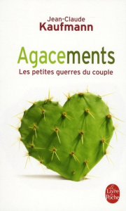 Agacements. Les petites guerres du couple - Kaufmann Jean-Claude