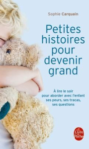 Petites histoires pour devenir grand. A lire le soir, aborder avec l'enfant ses peurs, ses tracas, s - Carquain Sophie