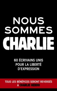 Nous sommes Charlie. 60 écrivains unis pour la liberté d'expression - COLLECTIF