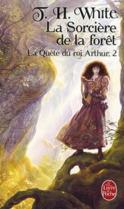 La quête du roi Arthur Tome 2 : La Sorcière de la forêt - White Théodore H. ; Lebailly Monique ; Lebailly Hu