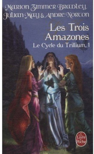 Le Cycle du Trillium Tome 1 : Les Trois Amazones - Zimmer Bradley Marion ; Norton André ; May Julian
