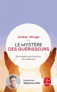 Le mystère des guérisseurs. Une enquête aux frontières des médecines - Mouge Audrey ; Allix Stéphane