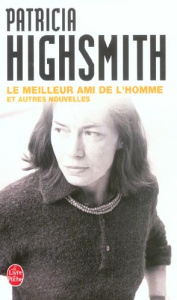Le Meilleur Ami de l'homme. Et autres nouvelles - Highsmith Patricia ; Skopan Martine