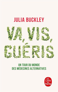 Va, vis, guéris. Un tour du monde des médecines alternatives - Buckley Julia ; Kiefé Laurence