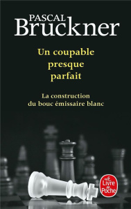 Un coupable presque parfait. La construction du bouc émissaire blanc - Bruckner Pascal
