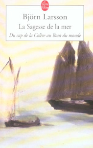 La Sagesse de la mer. Du cap de la Colère au Bout du monde - Larsson Björn ; Bouquet Philippe