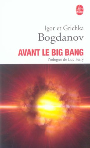 Avant le Big Bang. La création du monde, Edition revue et augmentée - Bogdanov Igor ; Bogdanov Grichka ; Jadczyk Arkadiu