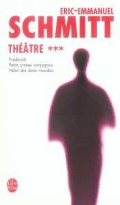 Théâtre Tome 3 : Frédérick ou le Boulevard du Crime ; Hôtel des Deux Mondes ; Petits crimes conjugau - Schmitt Eric-Emmanuel