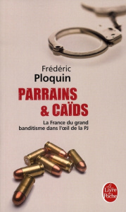 Parrains et caïds. Tome 1, Le grand banditisme dans l'oeil de la PJ - Ploquin Frédéric