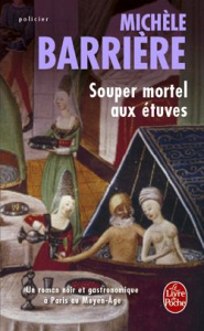 Souper mortel aux étuves. Roman noir et gastronomique à Paris au Moyen Age - Barrière Michèle