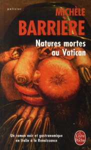 Natures mortes au Vatican. Roman noir et gastronomique en Italie à la Renaissance - Barrière Michèle