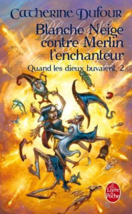 Quand les Dieux Buvaient Tome 2 : Blanche Neige contre Merlin l'enchanteur - Dufour Catherine