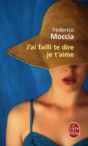J'ai failli te dire je t'aime - Moccia Federico ; Bokobza Anaïs