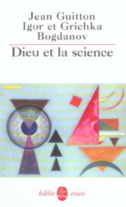 Dieu et la science. Vers le métaréalisme - Guitton Jean ; Bogdanov Igor ; Bogdanov Grichka